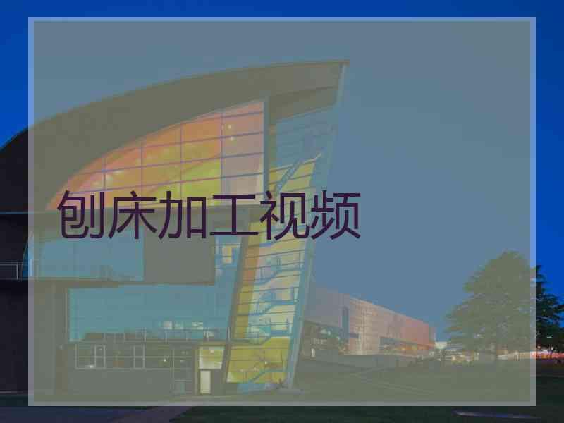 刨床加工视频