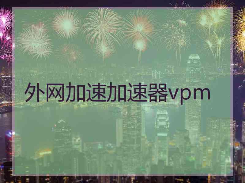 外网加速加速器vpm