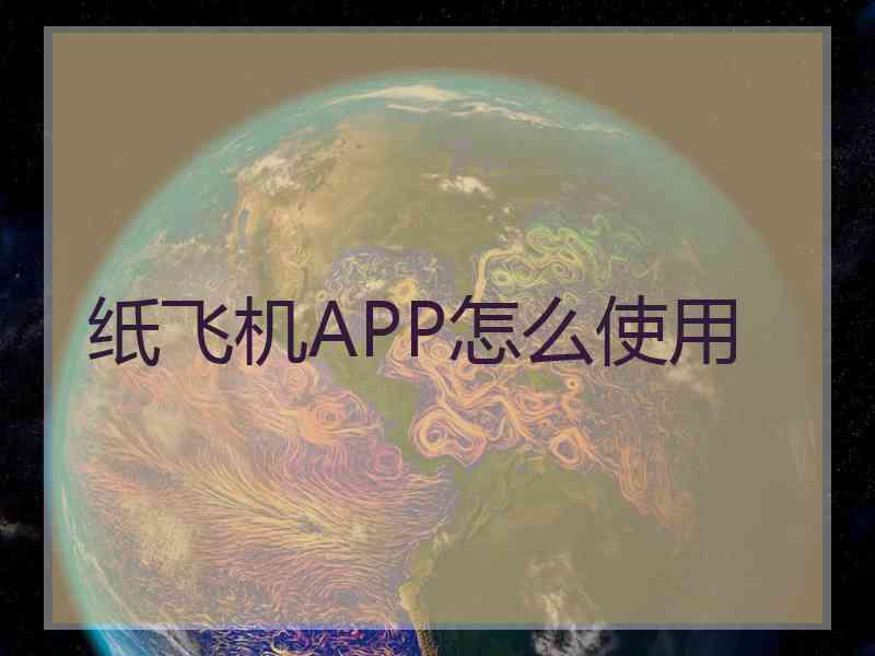 纸飞机APP怎么使用