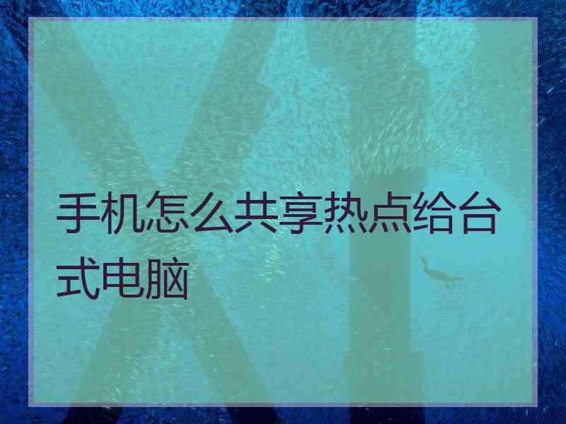 手机怎么共享热点给台式电脑