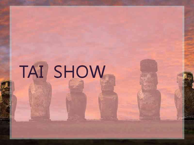 TAI  SHOW