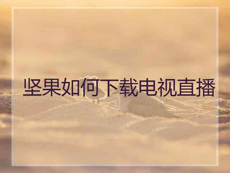 坚果如何下载电视直播