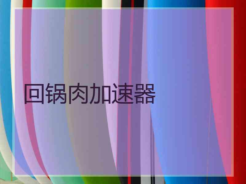 回锅肉加速器