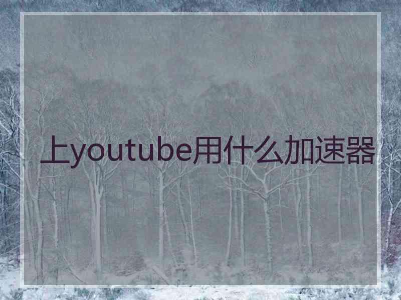 上youtube用什么加速器