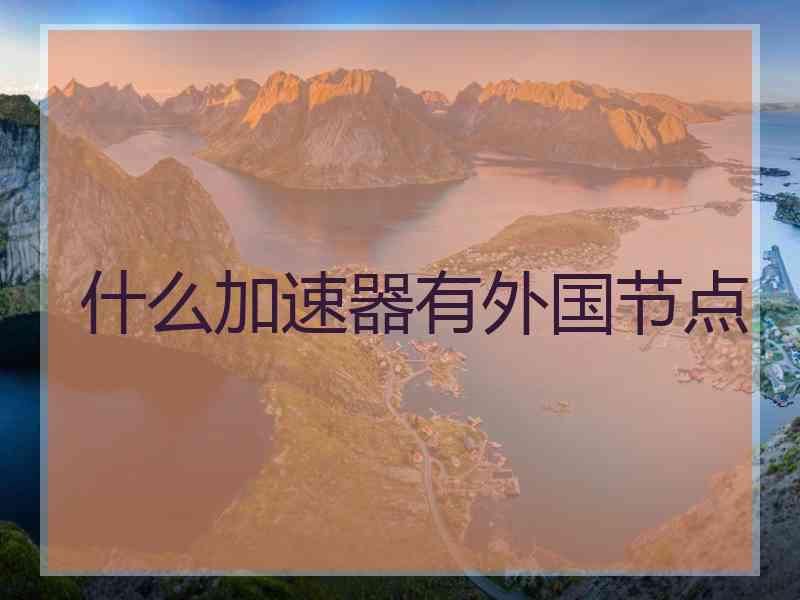 什么加速器有外国节点