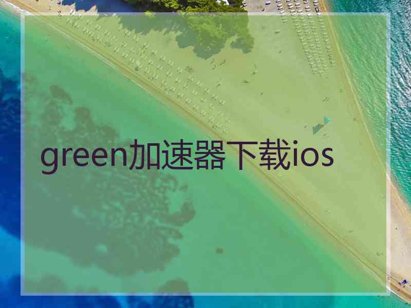 green加速器下载ios