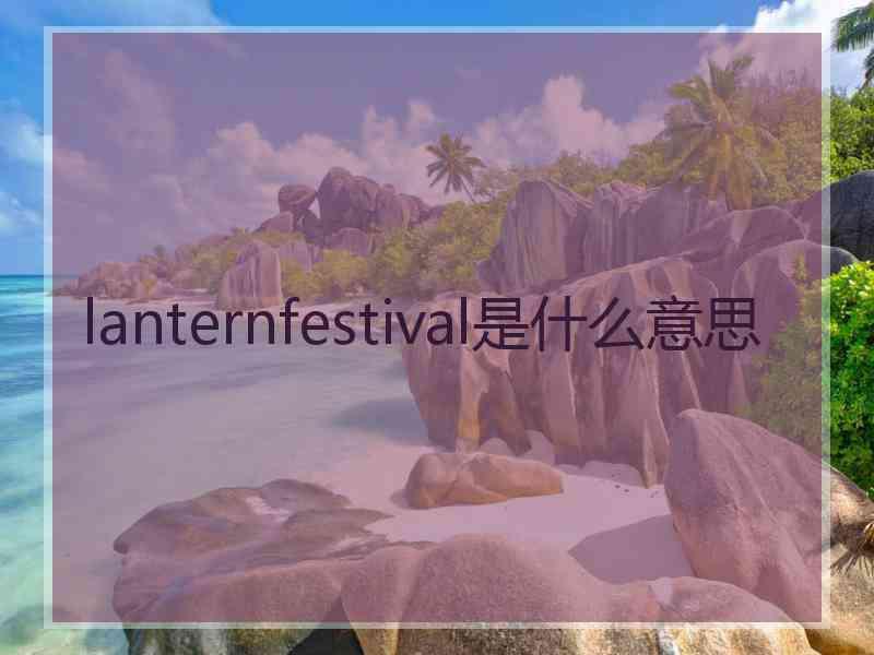 lanternfestival是什么意思