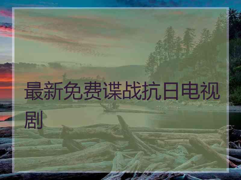最新免费谍战抗日电视剧