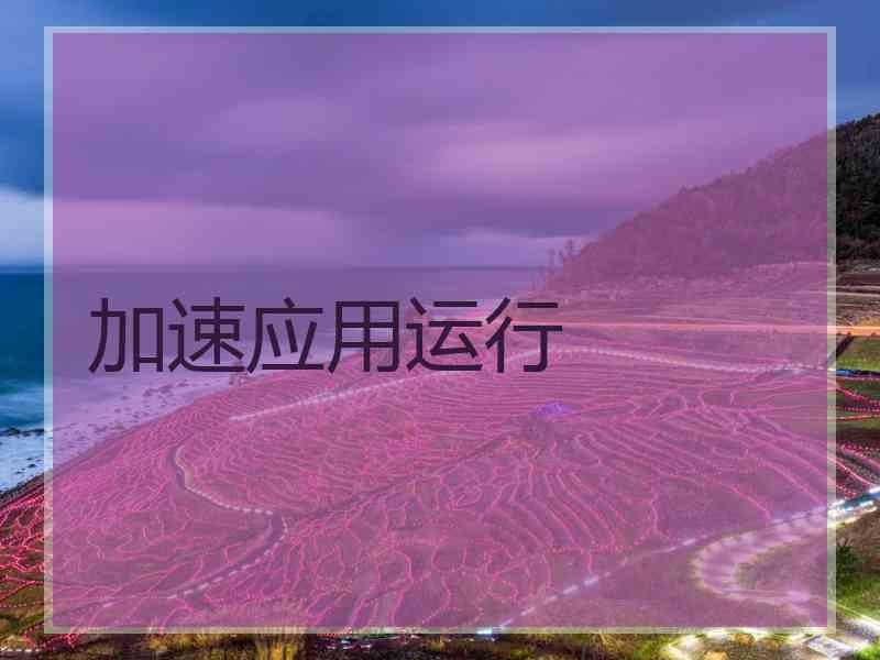 加速应用运行