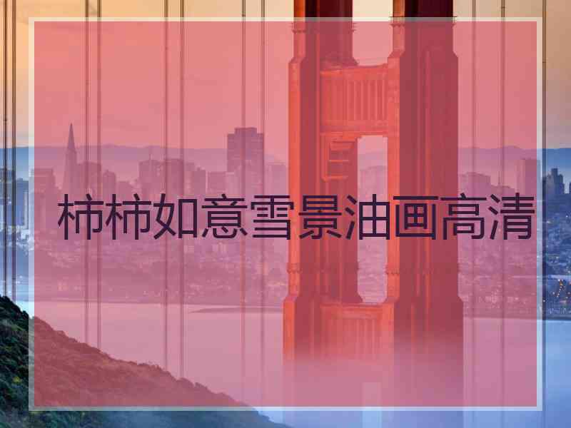 柿柿如意雪景油画高清