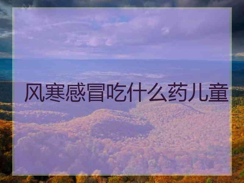 风寒感冒吃什么药儿童