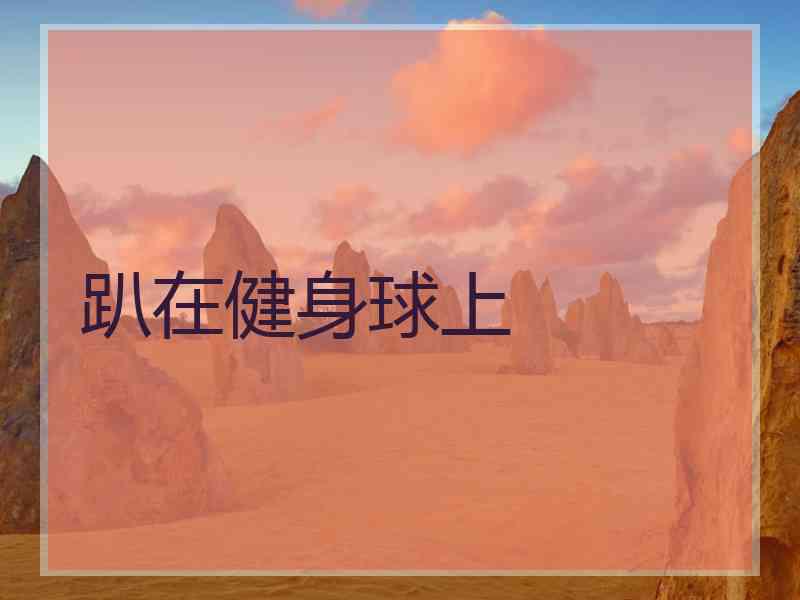 趴在健身球上