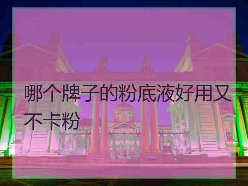 哪个牌子的粉底液好用又不卡粉