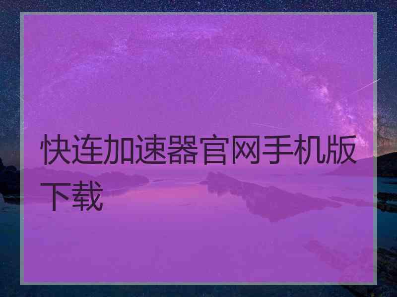快连加速器官网手机版下载