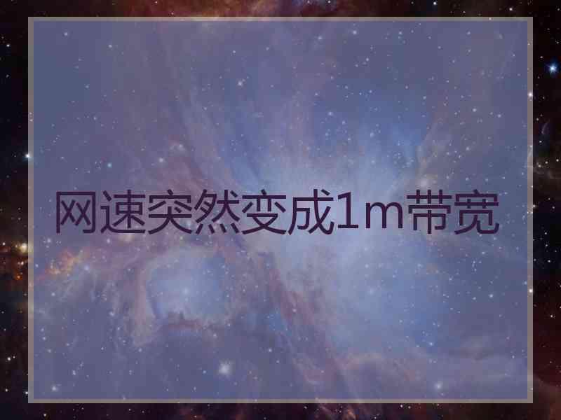 网速突然变成1m带宽