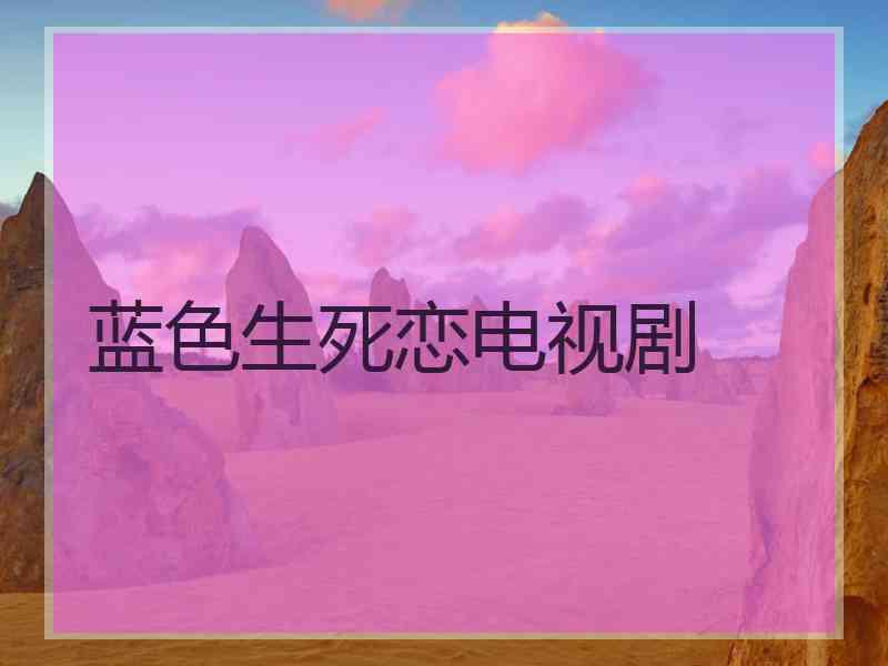 蓝色生死恋电视剧