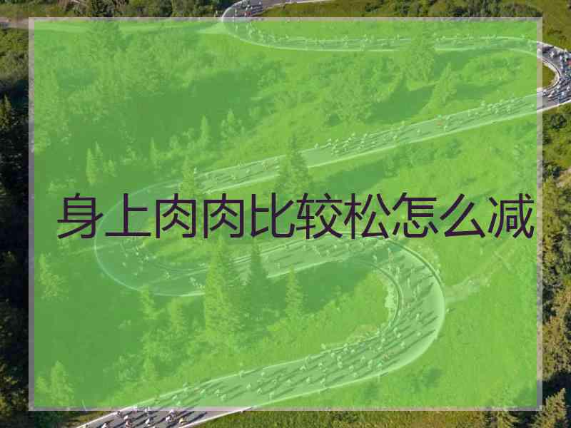 身上肉肉比较松怎么减