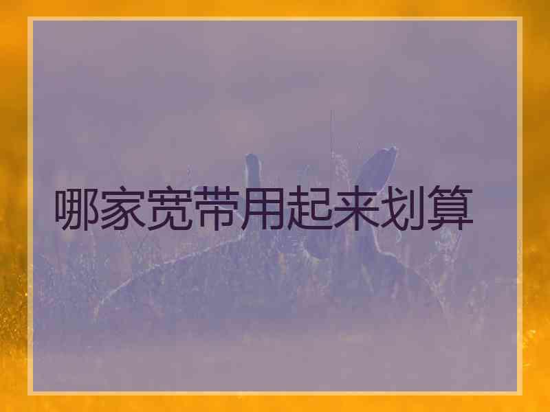 哪家宽带用起来划算