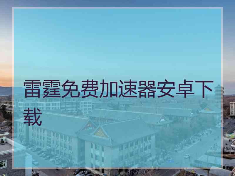 雷霆免费加速器安卓下载