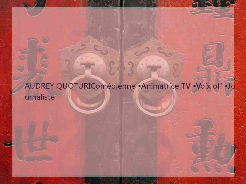 AUDREY QUOTURIComédienne •Animatrice TV •Voix off •Journaliste