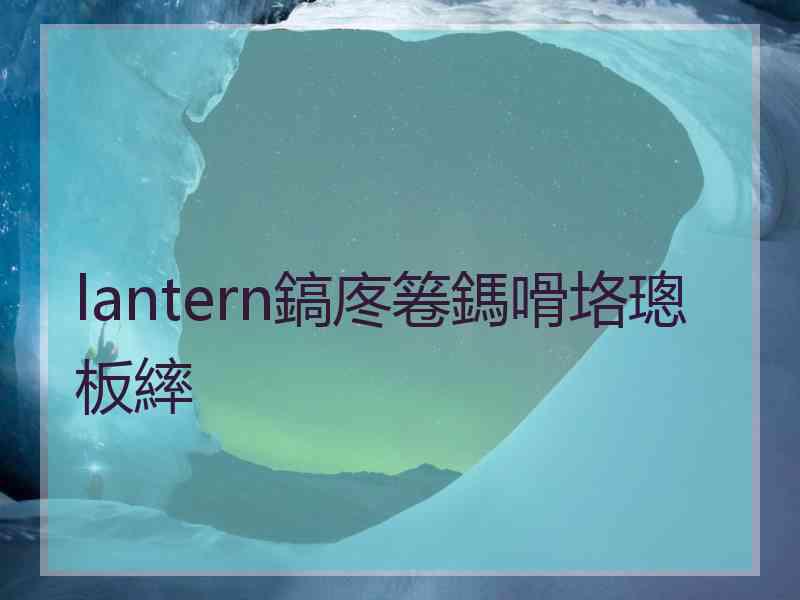lantern鎬庝箞鎷嗗垎璁板繂