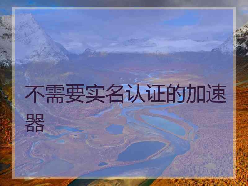 不需要实名认证的加速器