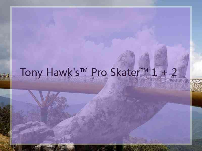 Tony Hawk's™ Pro Skater™ 1 + 2