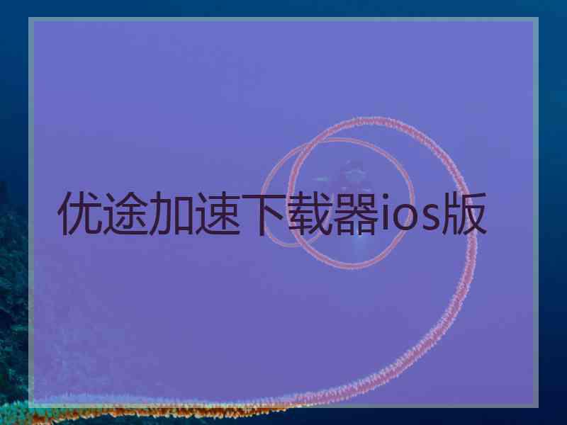 优途加速下载器ios版