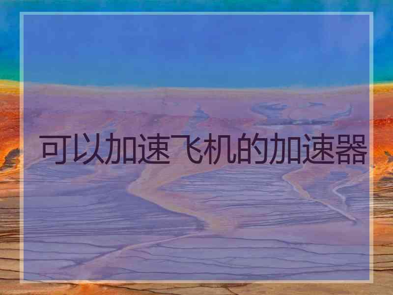 可以加速飞机的加速器