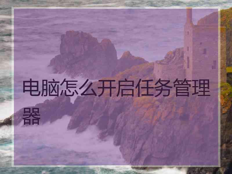 电脑怎么开启任务管理器