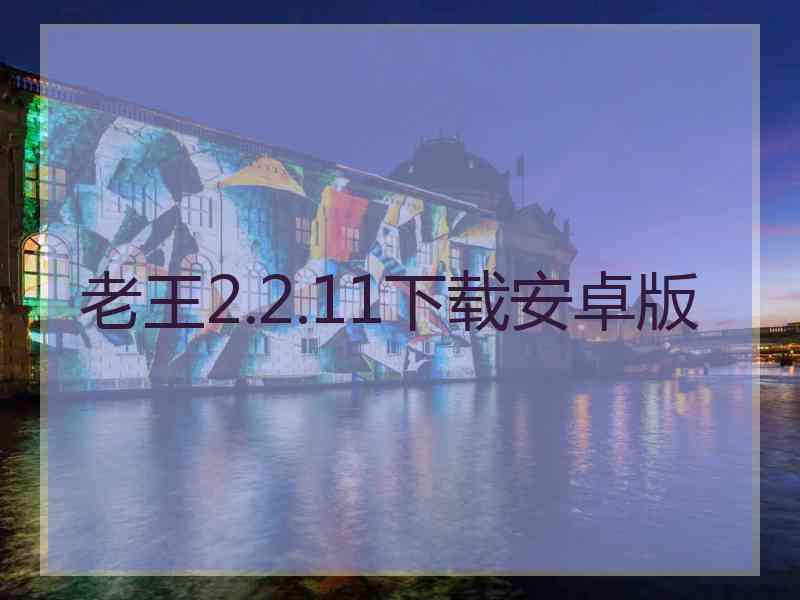 老王2.2.11下载安卓版