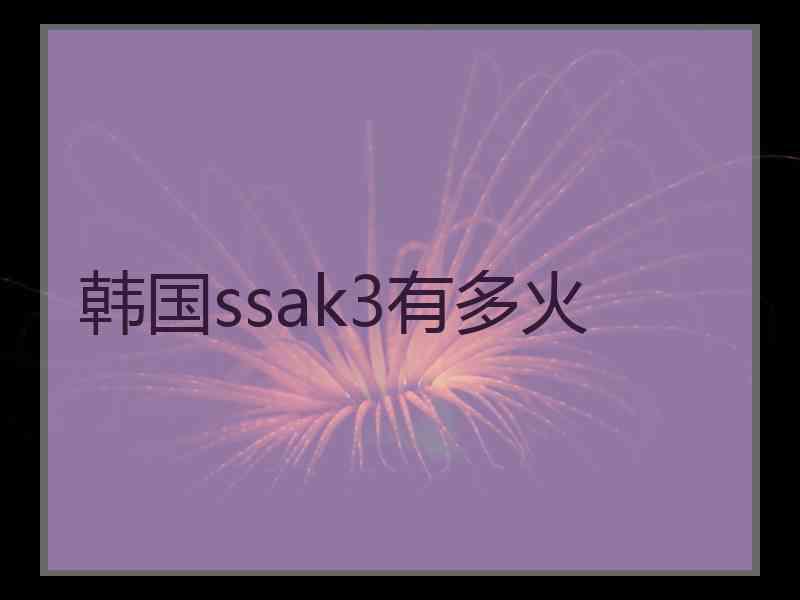 韩国ssak3有多火