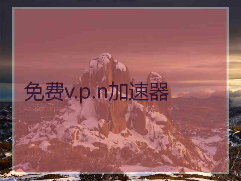 免费v.p.n加速器