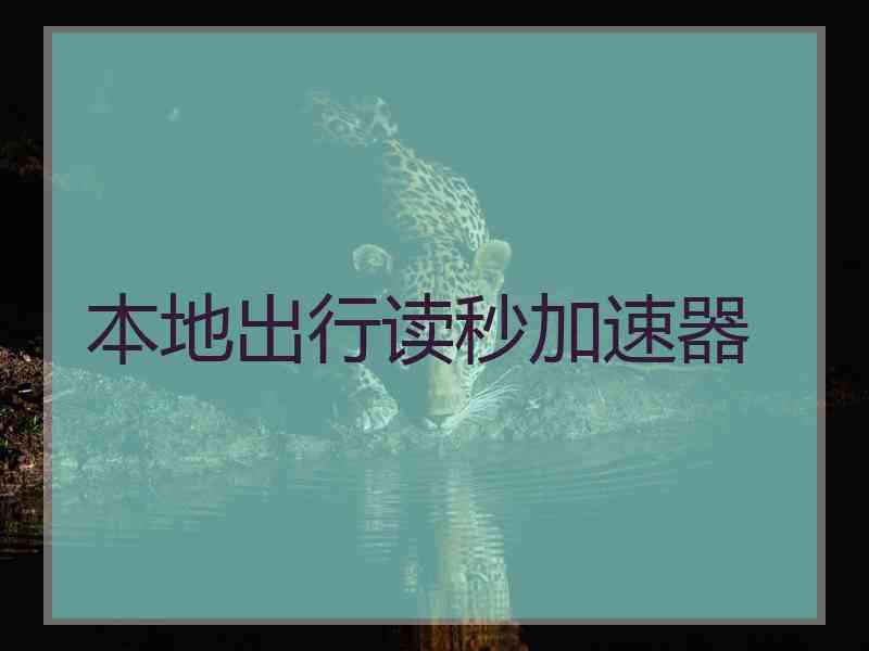 本地出行读秒加速器