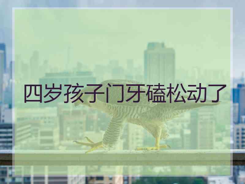 四岁孩子门牙磕松动了