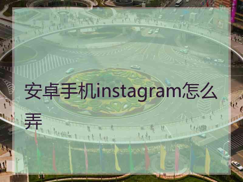 安卓手机instagram怎么弄