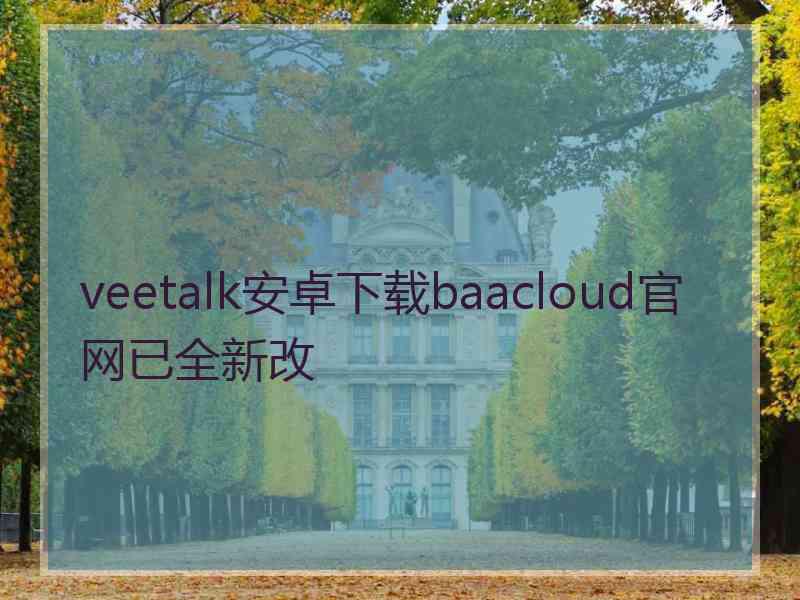 veetalk安卓下载baacloud官网已全新改