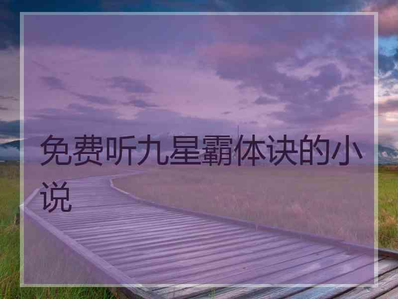 免费听九星霸体诀的小说