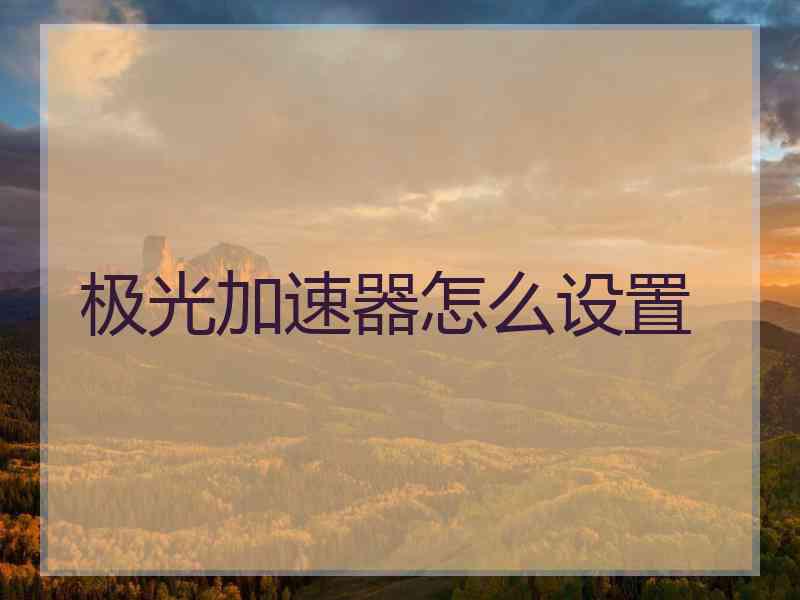 极光加速器怎么设置