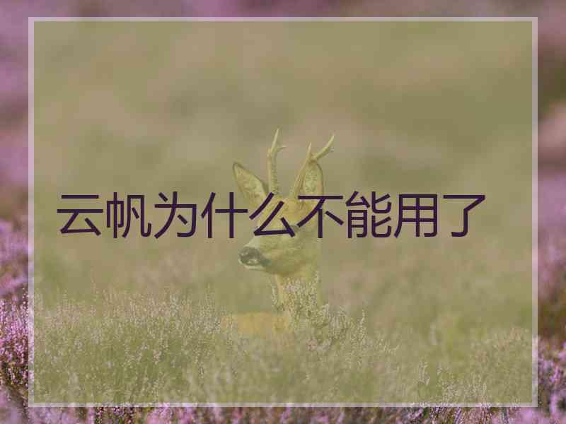 云帆为什么不能用了