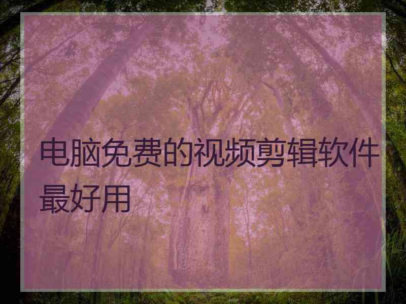电脑免费的视频剪辑软件最好用