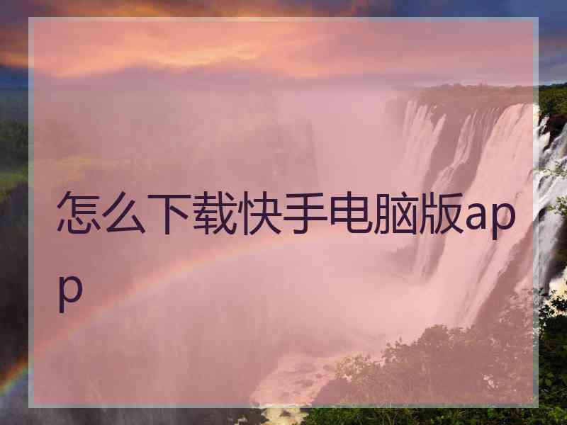 怎么下载快手电脑版app