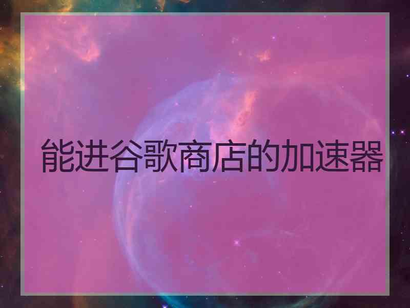 能进谷歌商店的加速器
