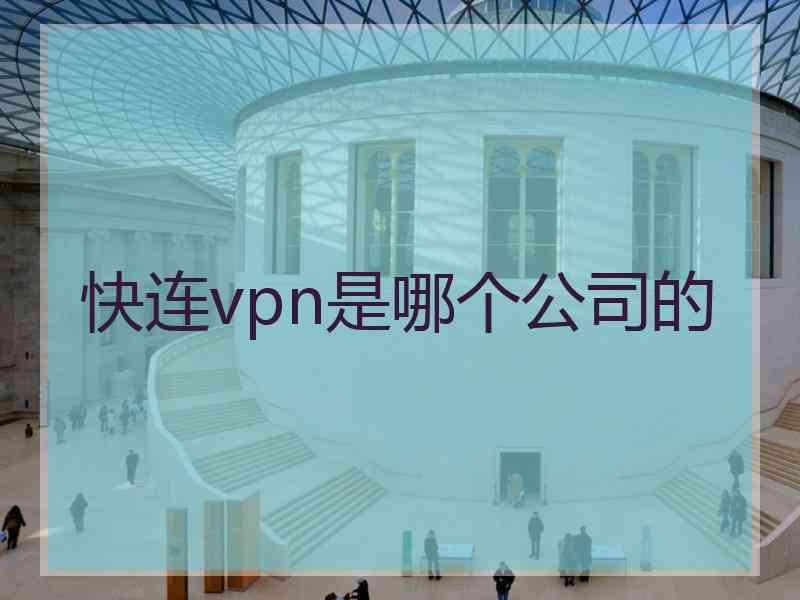 快连vpn是哪个公司的
