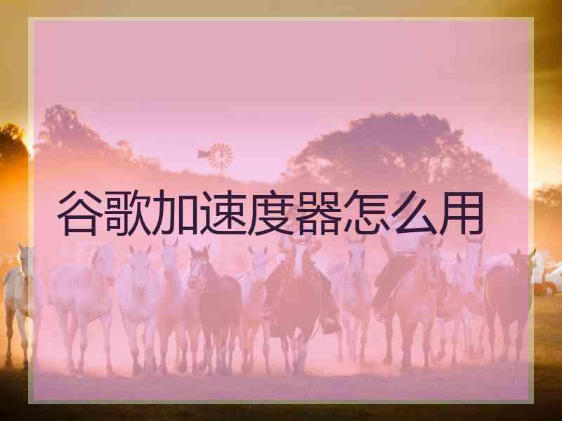 谷歌加速度器怎么用