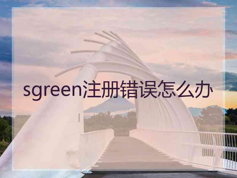 sgreen注册错误怎么办