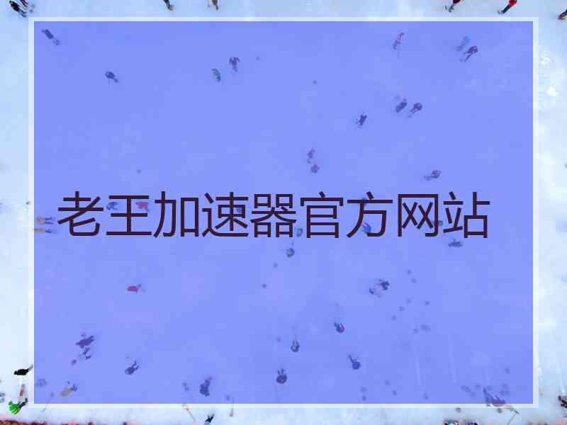 老王加速器官方网站