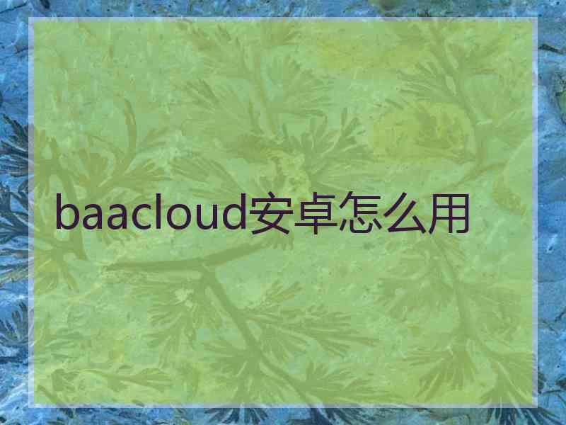 baacloud安卓怎么用