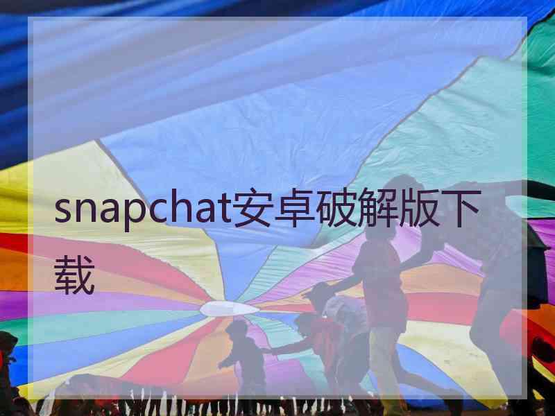 snapchat安卓破解版下载