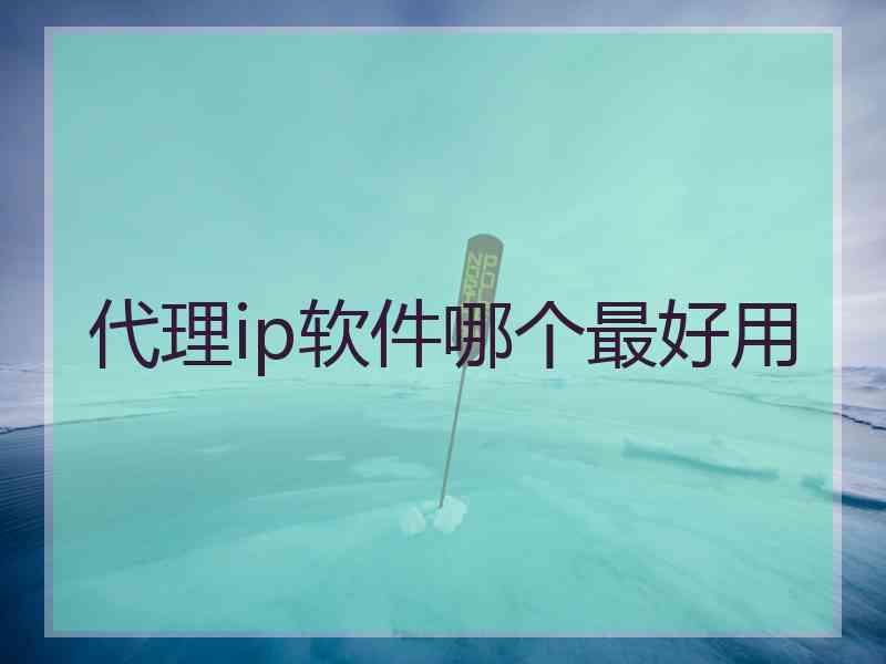 代理ip软件哪个最好用